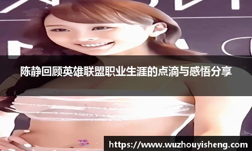 陈静回顾英雄联盟职业生涯的点滴与感悟分享