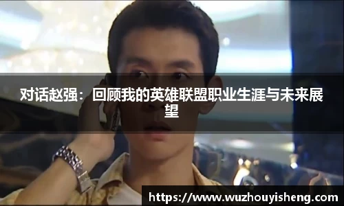 对话赵强：回顾我的英雄联盟职业生涯与未来展望