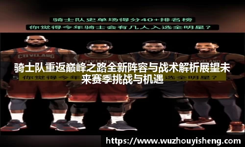 骑士队重返巅峰之路全新阵容与战术解析展望未来赛季挑战与机遇