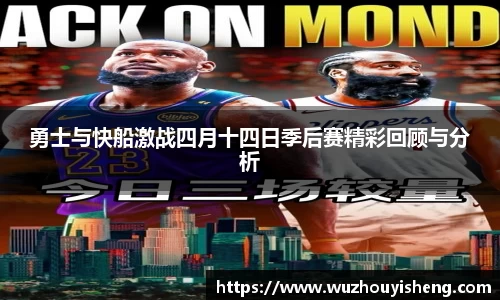 勇士与快船激战四月十四日季后赛精彩回顾与分析