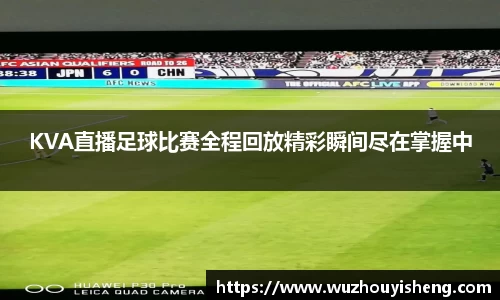 KVA直播足球比赛全程回放精彩瞬间尽在掌握中