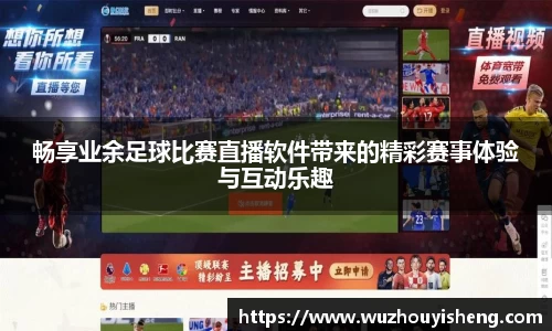 畅享业余足球比赛直播软件带来的精彩赛事体验与互动乐趣