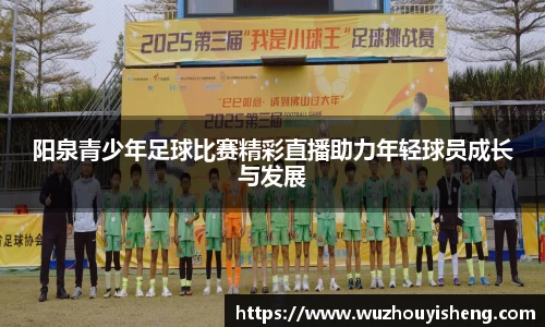 阳泉青少年足球比赛精彩直播助力年轻球员成长与发展