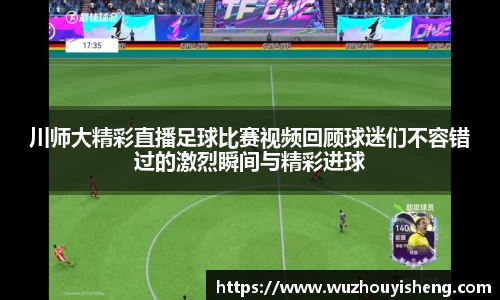 川师大精彩直播足球比赛视频回顾球迷们不容错过的激烈瞬间与精彩进球