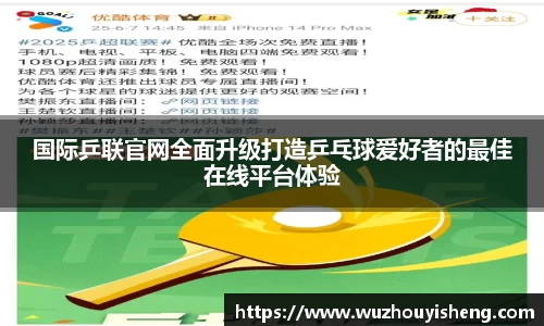 国际乒联官网全面升级打造乒乓球爱好者的最佳在线平台体验