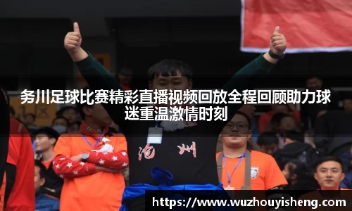 务川足球比赛精彩直播视频回放全程回顾助力球迷重温激情时刻