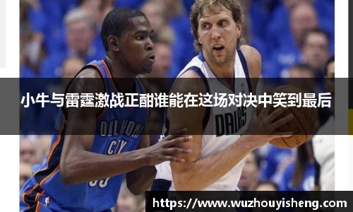 小牛与雷霆激战正酣谁能在这场对决中笑到最后