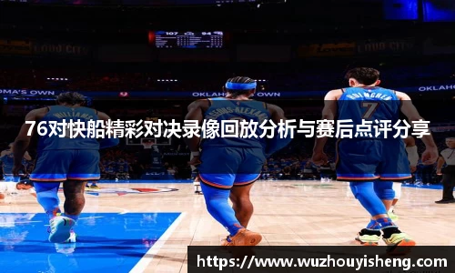 76对快船精彩对决录像回放分析与赛后点评分享