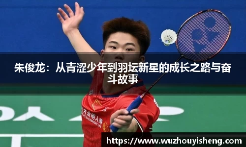 朱俊龙：从青涩少年到羽坛新星的成长之路与奋斗故事