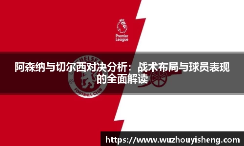 阿森纳与切尔西对决分析：战术布局与球员表现的全面解读