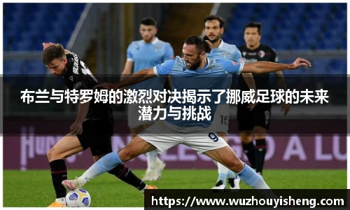 布兰与特罗姆的激烈对决揭示了挪威足球的未来潜力与挑战