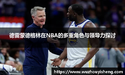 德雷蒙德格林在NBA的多重角色与领导力探讨