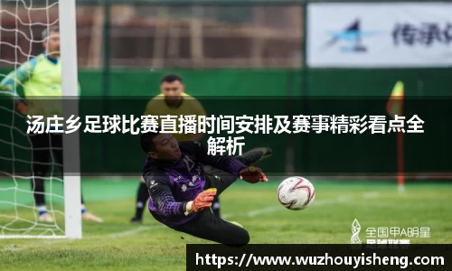 汤庄乡足球比赛直播时间安排及赛事精彩看点全解析