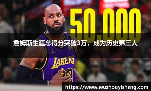 詹姆斯生涯总得分突破3万，成为历史第三人